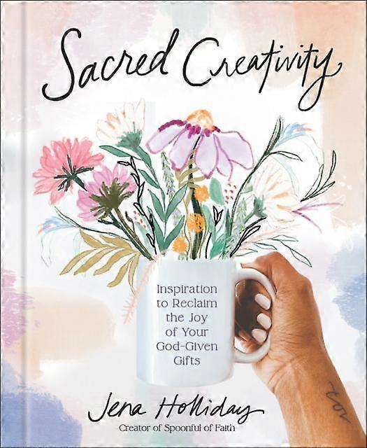 Sacred Creativity - Jena Holliday - Christian life and practice - Waterbrook Press - Hardback