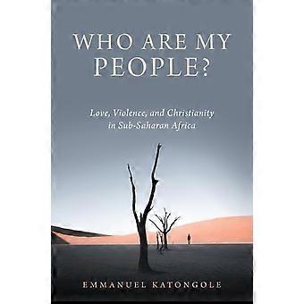 Wer sind meine Leute? Liebe, Gewalt und Christentum in Subsahara-Afrika – Emmanuel Katongole