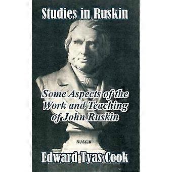 Studien über Ruskin Einige Aspekte der Arbeit und Lehre von John Ruskin