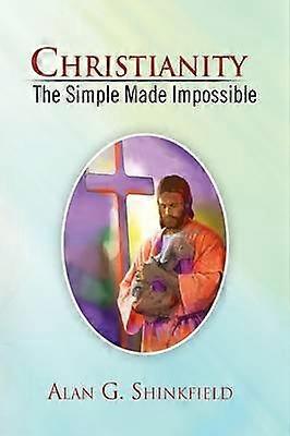 Christianity  The Simple Made Impossible