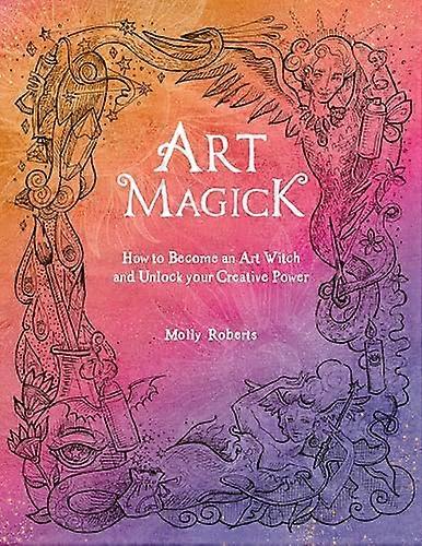 Art Magick: How to Become an Art Witch and Unlock Your Creative Power