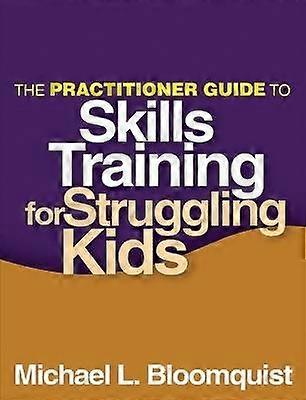 The Practitioner Guide to Skills Training for Struggling Kids