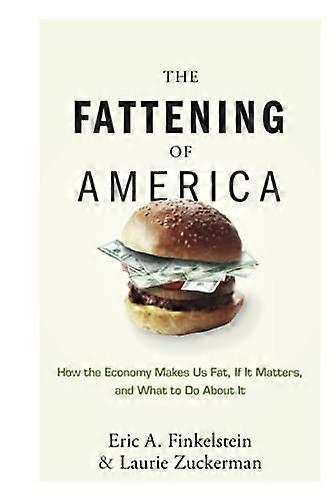 The Fattening of America: How The Economy Makes Us Fat If It Matters and What To Do About It