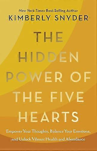 The Hidden Power of the Five Hearts: Empower Your Thoughts Balance Your Emotions and Unlock Vibrant Health and Abundance