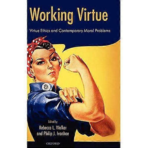 Working Virtue: Virtue Ethics and Contemporary Moral Problems