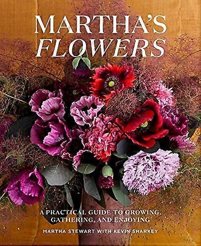 Martha's Flowers: A PracticalGuide to Growing, Gathering,and Enjoying