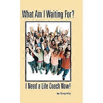 Cosa sto aspettando?: Ho bisogno di un Life Coach ora!