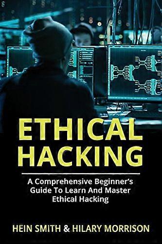 Ethical Hacking: A Comprehensive Beginner's Guide to Learn and Master Ethical Hacking