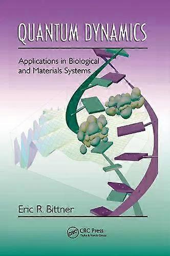 Quantum Dynamics Applications In Biological And Materials Systems - Eric R. Bittner