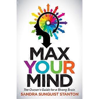 Max Your Mind The Owner's Guide For A Strong Brain - Sandra Sunquist Stanton - Paperback - en Book