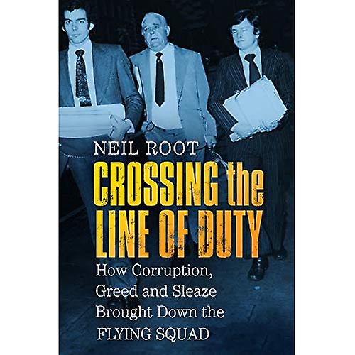 Crossing the Line of Duty: How Corruption, Greed and Sleaze Brought Down the Flying Squad