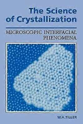 Science of Crystallization Microscopic Interfacial Phenomena
