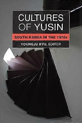 Cultures of Yusin - South Korea in the 1970s