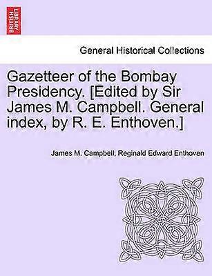Gazetteer of the Bombay Presidency Edited by Sir James M Campbell General index by R E Enthoven