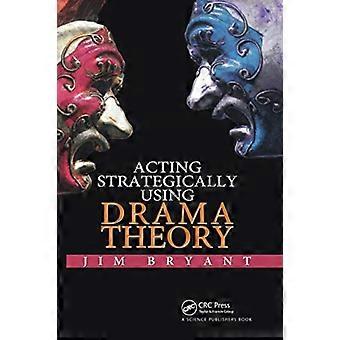 Acting Strategically Using Drama Theory - James William Bryant