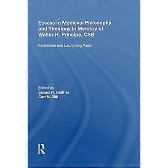 Essays in Medieval Philosophy and Theology in Memory of Walter H. Principe CSB Fortresses and Launching Pads