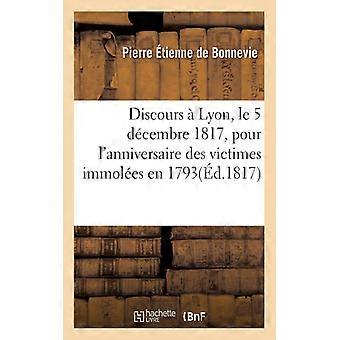 Discours Lyon Le 5 Dcembre 1817 Pour L'anniversaire Des Victimes Immoles E - Pierre tienne de Bonnevie - Paperback - English Book - History