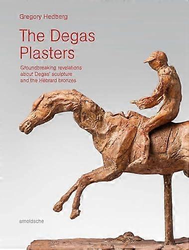 The Degas Plasters: Groundbreaking revelations about Degas sculpture and the Hebrard bronzes