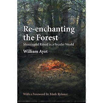 Re-enchanting The Forest Meaningful Ritual In A Secular World - William Ayot - Paperback - en Book