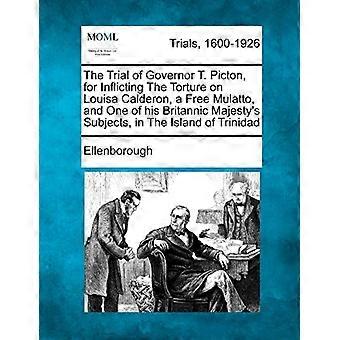 Het proces tegen gouverneur T. Picton, voor het toebrengen van martelingen aan Louisa Calderon, een vrije mulat en een van de onderdanen van Zijne Britse Majesteit, in de Is