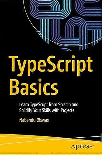 Typescript Basics : Learn Typescript from Scratch and Solidify Your Skills with Projects
