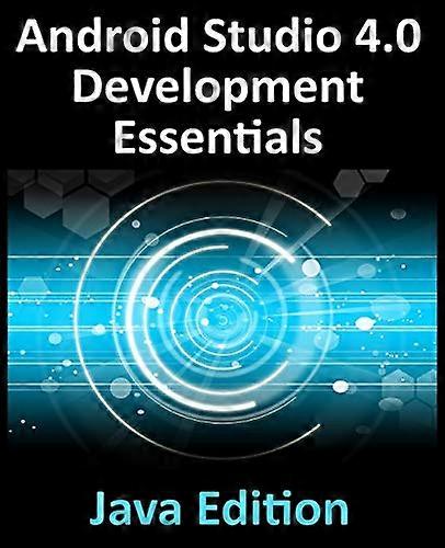 Android Studio 4.0 Development Essentials - Java Edition: Developing Android Apps Using Android Studio 4.0, Java and Android Jetpack