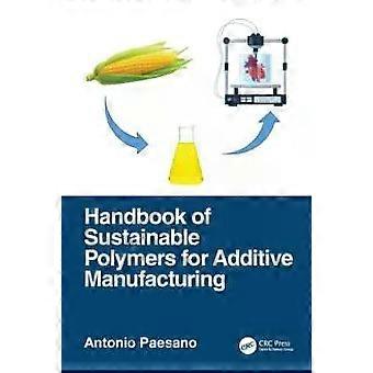 Handbook Of Sustainable Polymers For Additive Manufacturing - Antonio Paesano