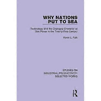 Why Nations Put To Sea Technology And The Changing Character Of Sea Power In The - Kevin L. Falk
