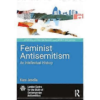 Feminist Antisemitism An Intellectual History