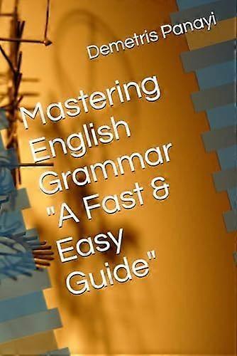 Mastering english grammar - a fast easy guide