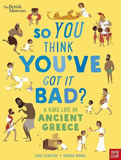 British Museum So You Think Youve Got It Bad A Kids Life In Ancient Greece by Chae Strathie Paperback Book
