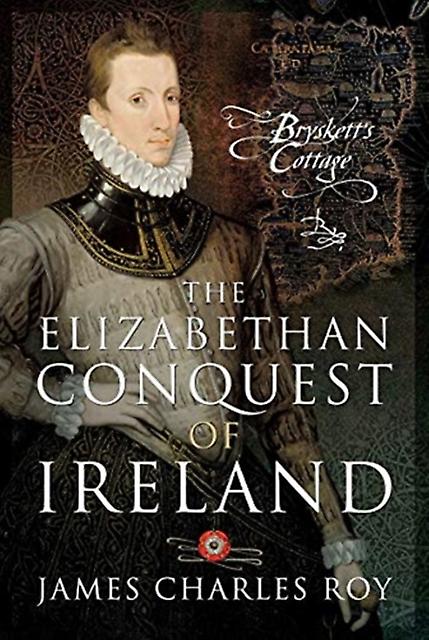 The Elizabethan Conquest Of Ireland by James Charles Roy Paperback Book