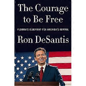 The Courage to Be Free Floridas Blueprint for Americas Revival