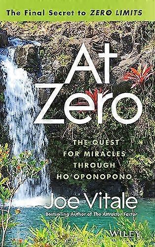 At Zero The Final Secrets to Zero Limits The Quest for Miracles Through Hooponopono