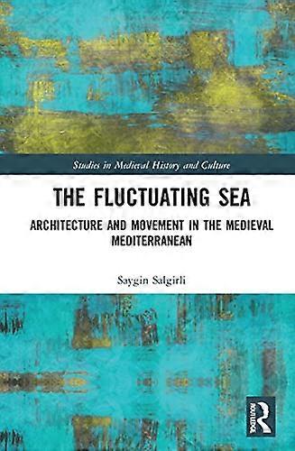 The Fluctuating Sea: Architecture and Movement in the Medieval Mediterranean