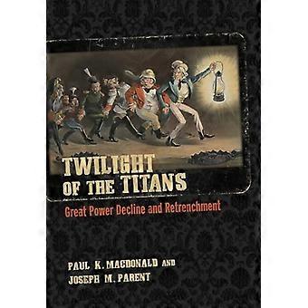Twilight of the Titans Great Power Decline and Retrenchment
