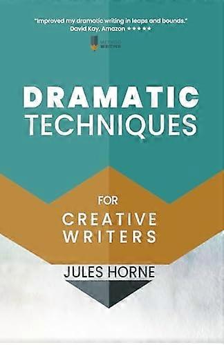 Dramatic Techniques for Creative Writers: Turbo-Charge Your Fiction (Method Writing)