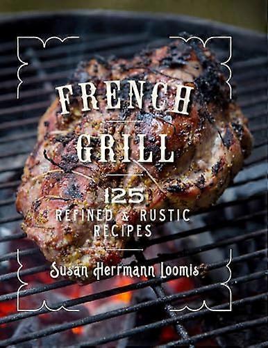 French Grill - 125 Refined & Rustic Recipes