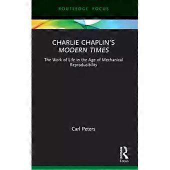 Charlie Chaplin's Modern Times The Work Of Life In The Age Of Mechanical Reprodu - Carl Peters
