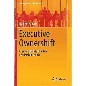 Executive Ownershift Creating Highly Effective Leadership Teams - Dan Norenberg