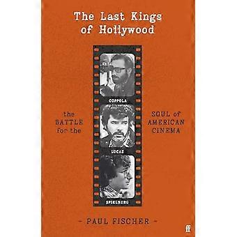The Last Kings of Hollywood Coppola Lucas Spielberg And the Battle for the Soul of American Cinema