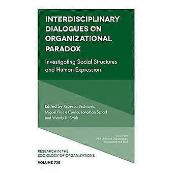 Interdisziplinäre Dialoge über Organisationsparadoxien: Untersuchung sozialer Strukturen und menschlichen Ausdrucks (Forschung in der Organisationssoziologie)