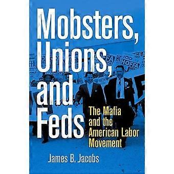 Mobsters Unions and Feds The Mafia and the American Labor Movement