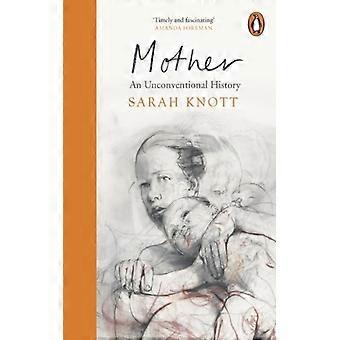 Äiti: Epätavanomainen historia - Sarah Knott - Pehmeäkantinen kirja - Englanninkielinen kirja - Historia