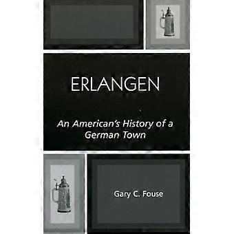 Erlangen: A História de uma Cidade Alemã Sob a Perspectiva de um Americano - Gary C. Fouse - Brochura - Livro em Inglês - História