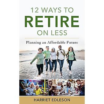 12 maneiras de se aposentar com menos: planejando um futuro acessível - Harriet Edleson