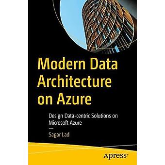 Moderne Datenarchitektur auf Azure: Entwurf datenzentrierter Lösungen auf Microsoft Azure – Sagar Lad