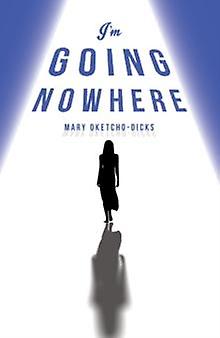 I'm Going Nowhere - Mary Oketcho-Dicks