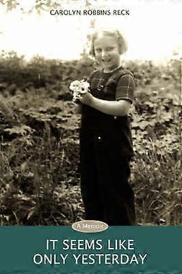 It Seems Like Only Yesterday A Memoir