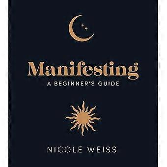 Manifester : un guide du débutant pour attirer votre meilleure vie